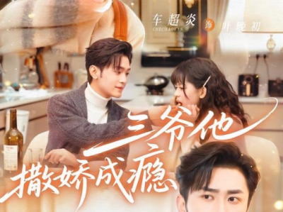 周航&车超炎《 三爷他撒娇成瘾》腹黑少女VS温柔爹系霸总，养成系大叔萝莉恋，全程超甜，超宠